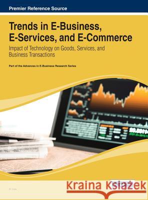 Trends in E-Business, E-Services, and E-Commerce: Impact of Technology on Goods, Services, and Business Transactions In Lee 9781466645103 Business Science Reference
