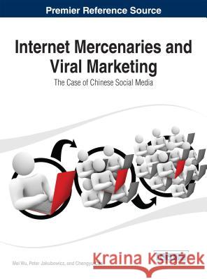 Internet Mercenaries and Viral Marketing: The Case of Chinese Social Media Wu, Mei 9781466645783 Business Science Reference