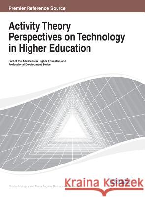 Activity Theory Perspectives on Technology in Higher Education Elizabeth Murphy Murphy 9781466645905 Information Science Reference