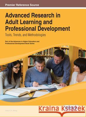 Advanced Research in Adult Learning and Professional Development: Tools, Trends, and Methodologies Wang, Viktor 9781466646155 Information Science Reference