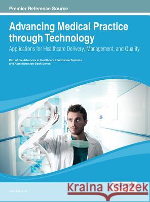 Advancing Medical Practice through Technology: Applications for Healthcare Delivery, Management, and Quality Rodrigues, Joel J. P. C. 9781466646193