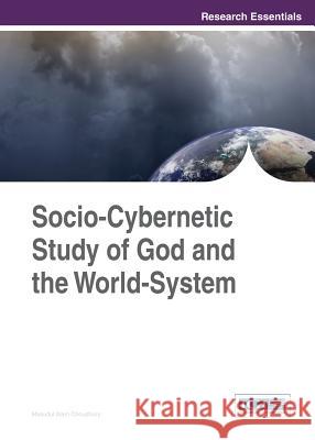 Socio-Cybernetic Study of God and the World-System Masudul Alam Choudhury Masudul Alam Choudhury 9781466646438 Information Science Reference