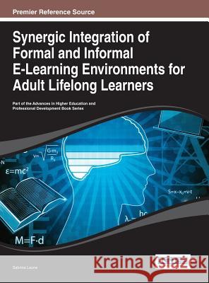Synergic Integration of Formal and Informal E-Learning Environments for Adult Lifelong Learners Leone 9781466646551 Information Science Reference