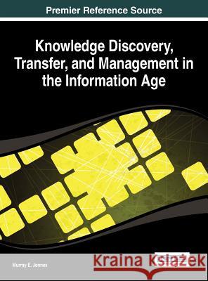 Knowledge Discovery, Transfer, and Management in the Information Age Jennex Murra 9781466647114 Information Science Reference