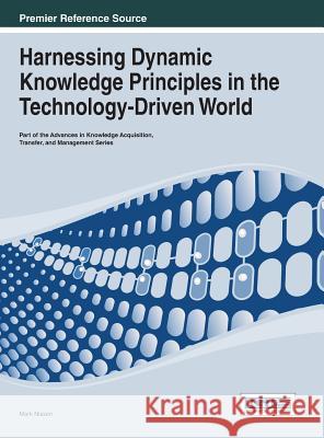 Harnessing Dynamic Knowledge Principles in the Technology-Driven World Mark Nissen 9781466647275 Information Science Reference