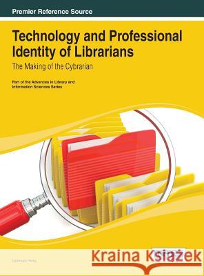 Technology and Professional Identity of Librarians: The Making of the Cybrarian Hicks, Deborah 9781466647350 Information Science Reference