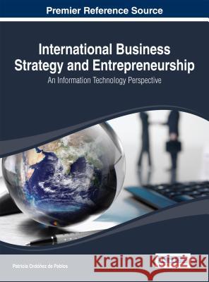 International Business Strategy and Entrepreneurship: An Information Technology Perspective Ordóñez de Pablos, Patricia 9781466647534 Business Science Reference