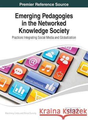 Emerging Pedagogies in the Networked Knowledge Society: Practices Integrating Social Media and Globalization Limbu, Marohang 9781466647572