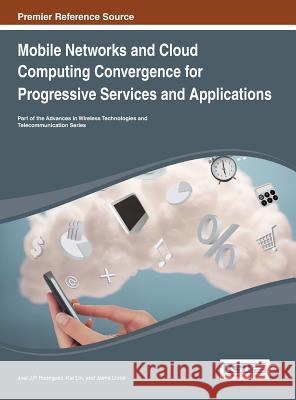 Mobile Networks and Cloud Computing Convergence for Progressive Services and Applications Joel J. P. Rodrigues 9781466647817