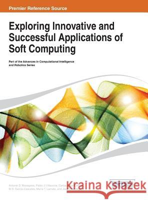 Exploring Innovative and Successful Applications of Soft Computing Antonio D. Masegosa 9781466647855