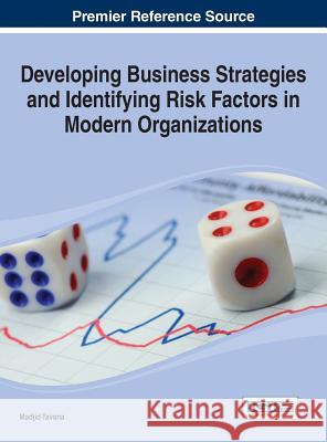 Developing Business Strategies and Identifying Risk Factors in Modern Organizations Madjid Tavana 9781466648609 Business Science Reference