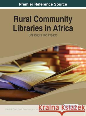 Rural Community Libraries in Africa: Challenges and Impacts Dent, Valeda F. 9781466650435 Information Science Reference