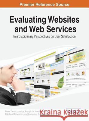 Evaluating Websites and Web Services: Interdisciplinary Perspectives on User Satisfaction Yannacopoulos, Denis 9781466651296 Information Science Reference