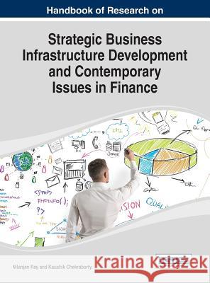 Handbook of Research on Strategic Business Infrastructure Development and Contemporary Issues in Finance Ray, Nilanjan 9781466651548 Business Science Reference