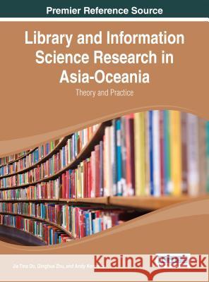 Library and Information Science Research in Asia-Oceania: Theory and Practice Du, Jia Tina 9781466651586 Information Science Reference