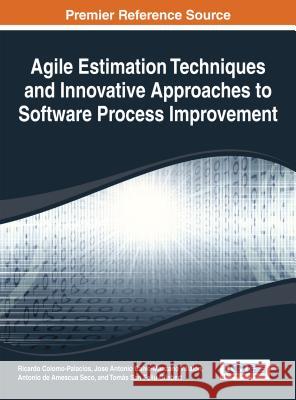 Agile Estimation Techniques and Innovative Approaches to Software Process Improvement Colomo-Palacias 9781466651821 Information Science Reference