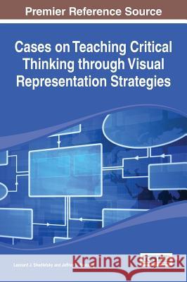 Cases on Teaching Critical Thinking through Visual Representation Strategies Shedletsky, Leonard J. 9781466658165 Information Science Reference