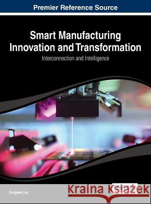 Smart Manufacturing Innovation and Transformation: Interconnection and Intelligence Luo, Zongwei 9781466658363 Information Science Reference