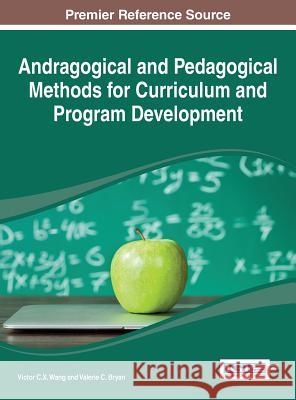 Andragogical and Pedagogical Methods for Curriculum and Program Development Victor C. X. Wang Valerie C. Bryan 9781466658721 Information Science Reference