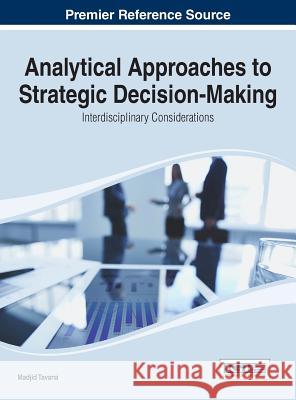Analytical Approaches to Strategic Decision-Making: Interdisciplinary Considerations Tavana, Madjid 9781466659582