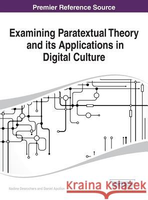 Examining Paratextual Theory and its Applications in Digital Culture DesRochers, Nadine 9781466660021