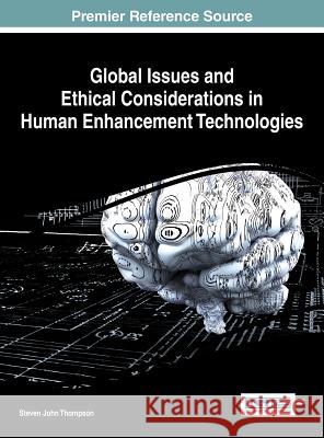Global Issues and Ethical Considerations in Human Enhancement Technologies Steven John Thompson Thompson 9781466660106 Medical Information Science Reference