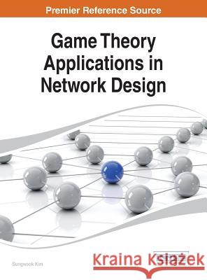 Game Theory Applications in Network Design Sungwook Kim Chong Ed. Kim Chong Ed Kim 9781466660502 Information Science Reference