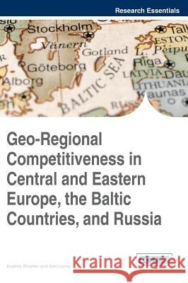 Geo-Regional Competitiveness in Central and Eastern Europe, the Baltic Countries, and Russia Anatoly Zhuplev Zhuplev 9781466660540