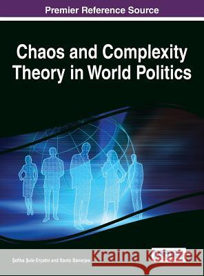 Chaos and Complexity Theory in World Politics Sefika Sule Ercetin Ercetin 9781466660700 Information Science Reference