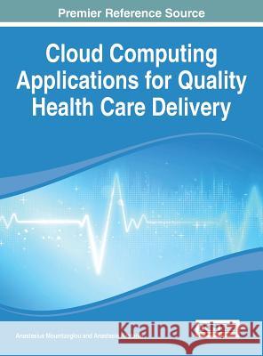 Cloud Computing Applications for Quality Health Care Delivery Anastasius Moumtzoglou Moumtzoglou 9781466661189 Medical Information Science Reference
