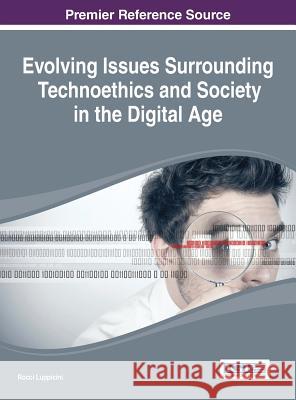 Evolving Issues Surrounding Technoethics and Society in the Digital Age Rocci Luppicini Luppicini 9781466661226