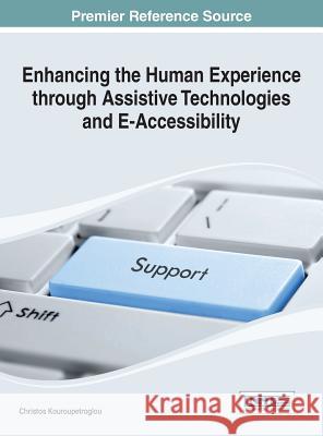 Enhancing the Human Experience through Assistive Technologies and E-Accessibility Kouroupetroglou, Christos 9781466661301 Medical Information Science Reference