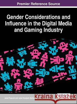 Gender Considerations and Influence in the Digital Media and Gaming Industry Julie Prescott Prescott 9781466661424 Information Science Reference