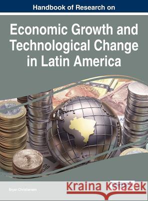 Handbook of Research on Economic Growth and Technological Change in Latin America Bryan Christiansen Christiansen 9781466662247 Business Science Reference