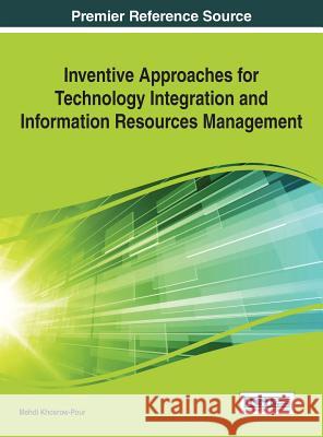 Inventive Approaches for Technology Integration and Information Resources Management Mehdi Khosrow-Pour 9781466662568 Information Science Reference