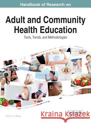 Handbook of Research on Adult and Community Health Education: Tools, Trends, and Methodologies Wang Victor C X                          Wei Wang 9781466662605 Medical Information Science Reference
