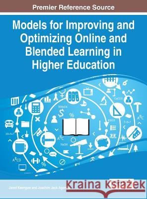 Models for Improving and Optimizing Online and Blended Learning in Higher Education Jared Keengwe Keengwe                                  Jared Keengwe 9781466662803 IGI Publishing