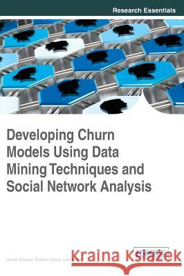 Developing Churn Models Using Data Mining Techniques and Social Network Analysis Goran Klepac Klepac                                   Robert Kopal 9781466662889 IGI Publishing