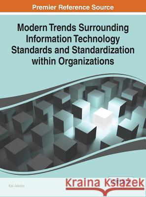 Modern Trends Surrounding Information Technology Standards and Standardization Within Organizations Kai Jakobs 9781466663329