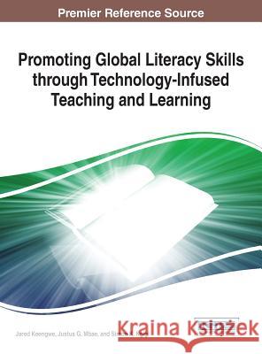 Promoting Global Literacy Skills through Technology-Infused Teaching and Learning Keengwe, Jared 9781466663473 Information Science Reference