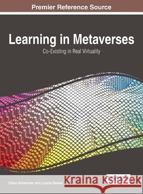 Learning in Metaverses: Co-Exisitng in Real Virtuality Schlemmer, Eliane 9781466663510 Information Science Reference