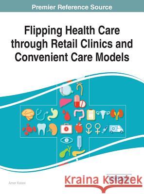 Flipping Health Care through Retail Clinics and Convenient Care Models Amer Kaissi 9781466663558