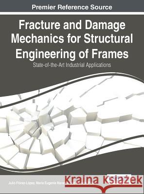 Fracture and Damage Mechanics for Structural Engineering of Frames: State-of-the-Art Industrial Applications Flórez-López, Julio 9781466663794