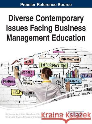 Diverse Contemporary Issues Facing Business Management Education Khan, Mohammad Ayub Mohammad Ayu Mohammad Ayub Khan 9781466664494 Business Science Reference