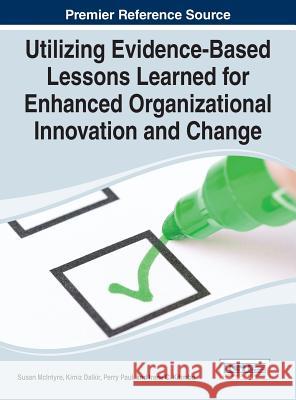 Utilizing Evidence-Based Lessons Learned for Enhanced Organizational Innovation and Change Susan McIntyre 9781466664531