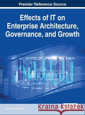 Effects of IT on Enterprise Architecture, Governance, and Growth Jose Carlos Cavalcanti 9781466664692