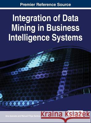 Integration of Data Mining in Business Intelligence Systems Ana Azavedo 9781466664777 Business Science Reference