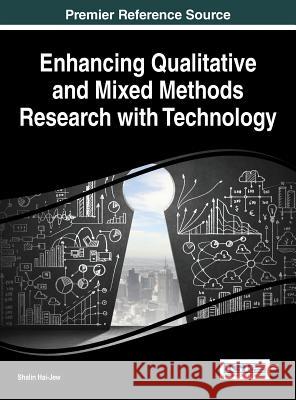 Enhancing Qualitative and Mixed Methods Research with Technology Shalin Hai-Jew 9781466664937 Information Science Reference