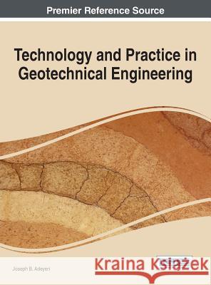 Technology and Practice in Geotechnical Engineering Joseph Adeyeri 9781466665057 Engineering Science Reference