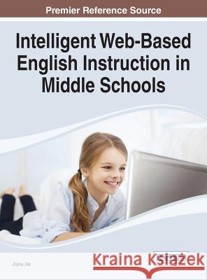 Intelligent Web-Based English Instruction in Middle Schools Jiyou Jia 9781466666078 Information Science Reference